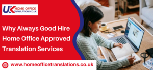 Why It Is Always Good to Hire Home Office Approved Translation Services